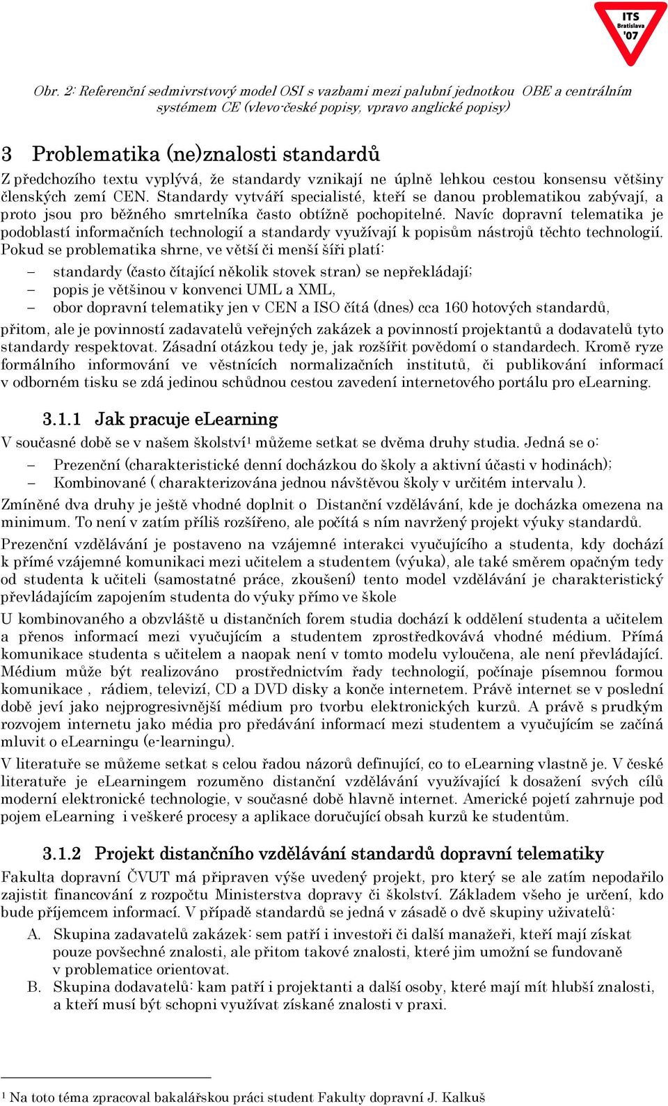 Standardy vytváří specialisté, kteří se danou problematikou zabývají, a proto jsou pro běžného smrtelníka často obtížně pochopitelné.