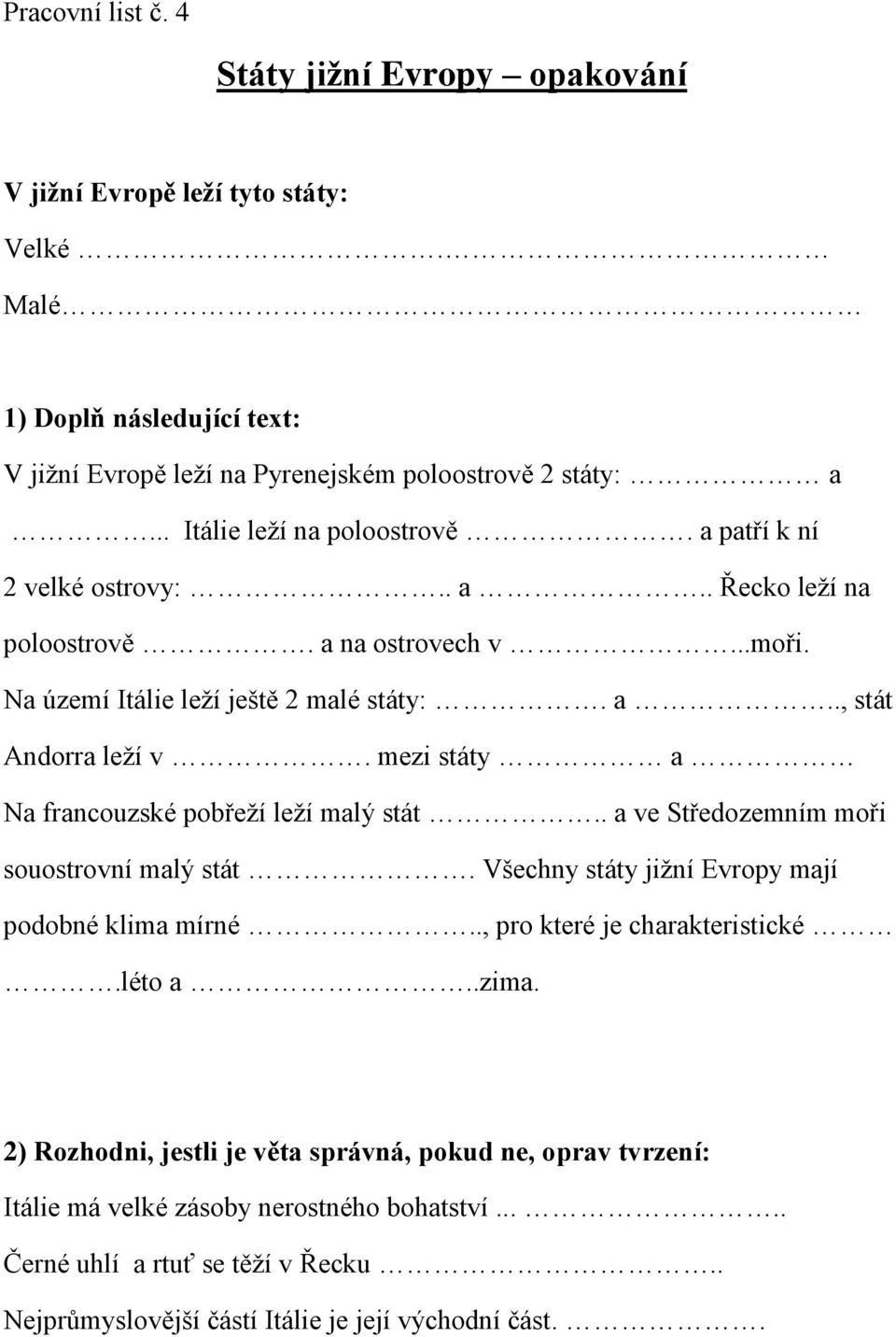 mezi státy a Na francouzské pobřeží leží malý stát.. a ve Středozemním moři souostrovní malý stát. Všechny státy jižní Evropy mají podobné klima mírné.., pro které je charakteristické.léto a.