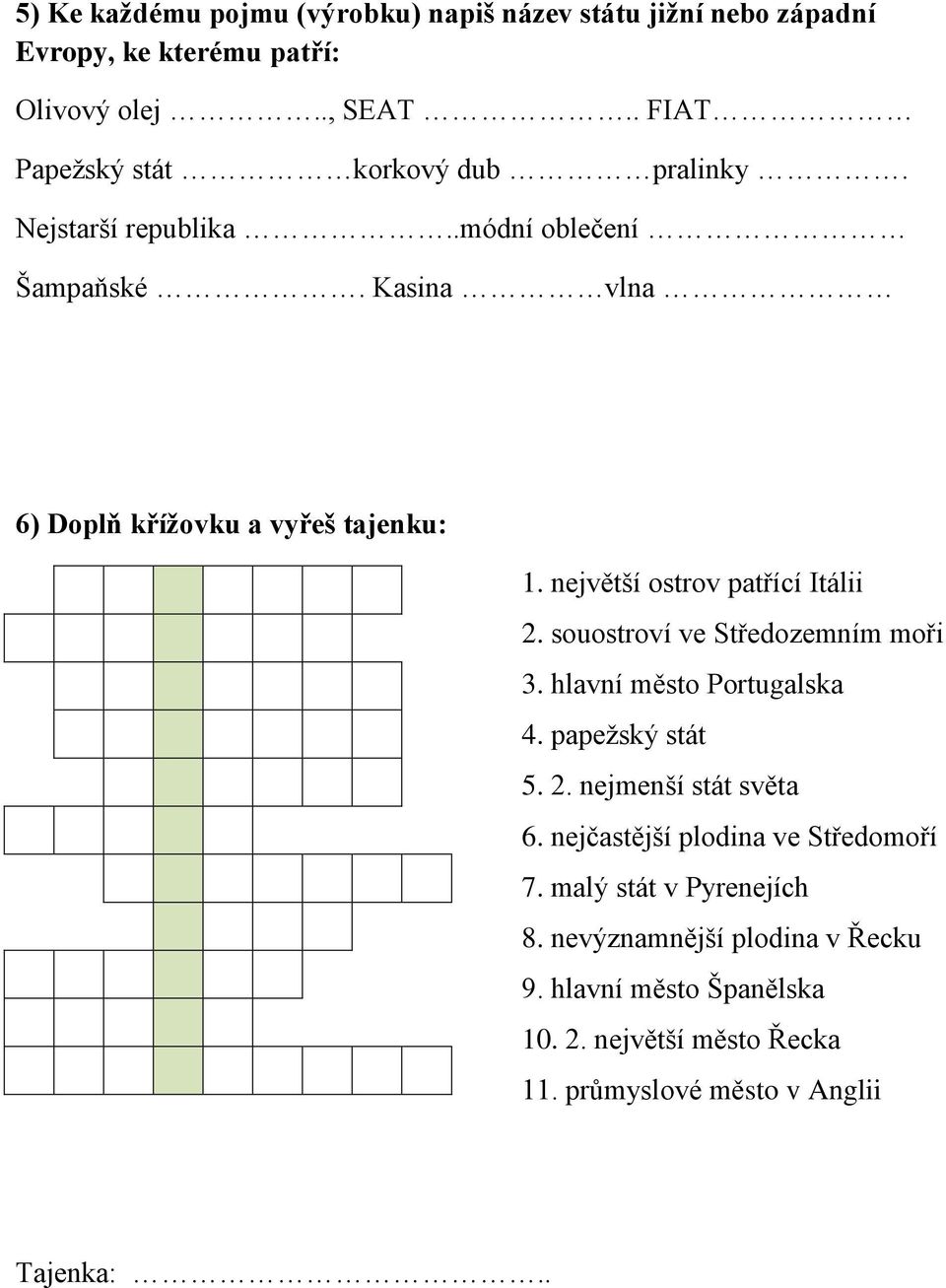 největší ostrov patřící Itálii 2. souostroví ve Středozemním moři 3. hlavní město Portugalska 4. papežský stát 5. 2. nejmenší stát světa 6.