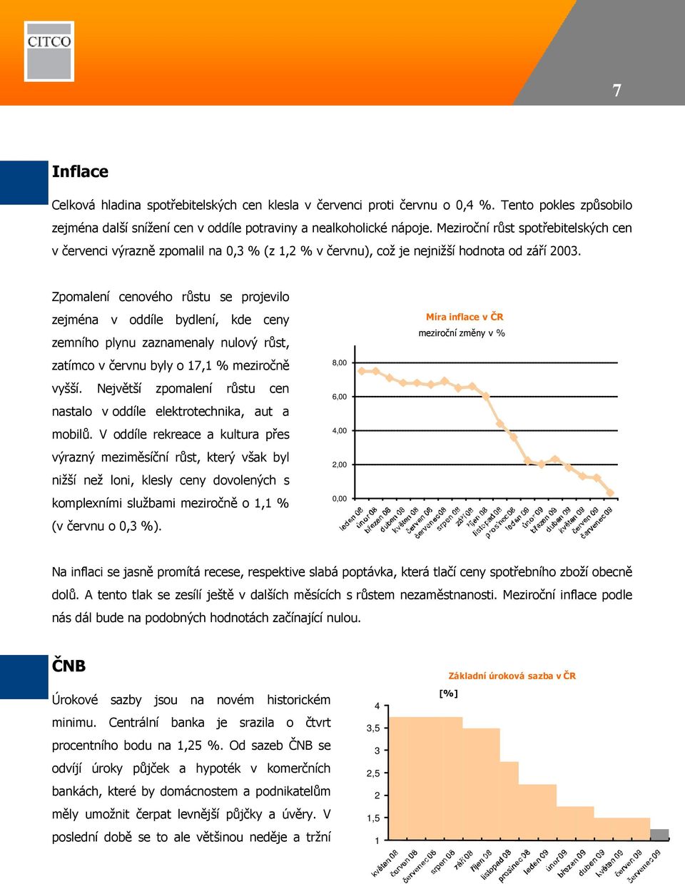 Zpomalení cenového růstu se projevilo zejména v oddíle bydlení, kde ceny zemního plynu zaznamenaly nulový růst, zatímco v červnu byly o 17,1 % meziročně vyšší.