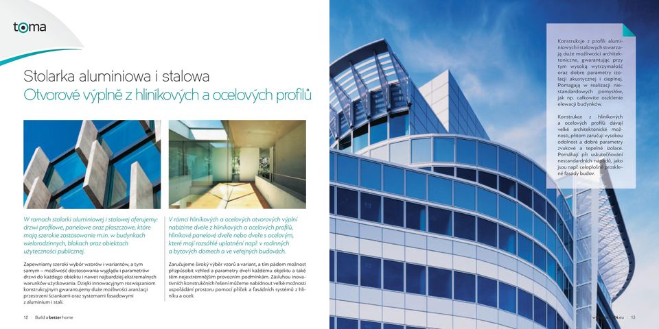 Konstrukce z hliníkových a ocelových profilů dávají velké architektonické možnosti, přitom zaručují vysokou odolnost a dobré parametry zvukové a tepelné izolace.