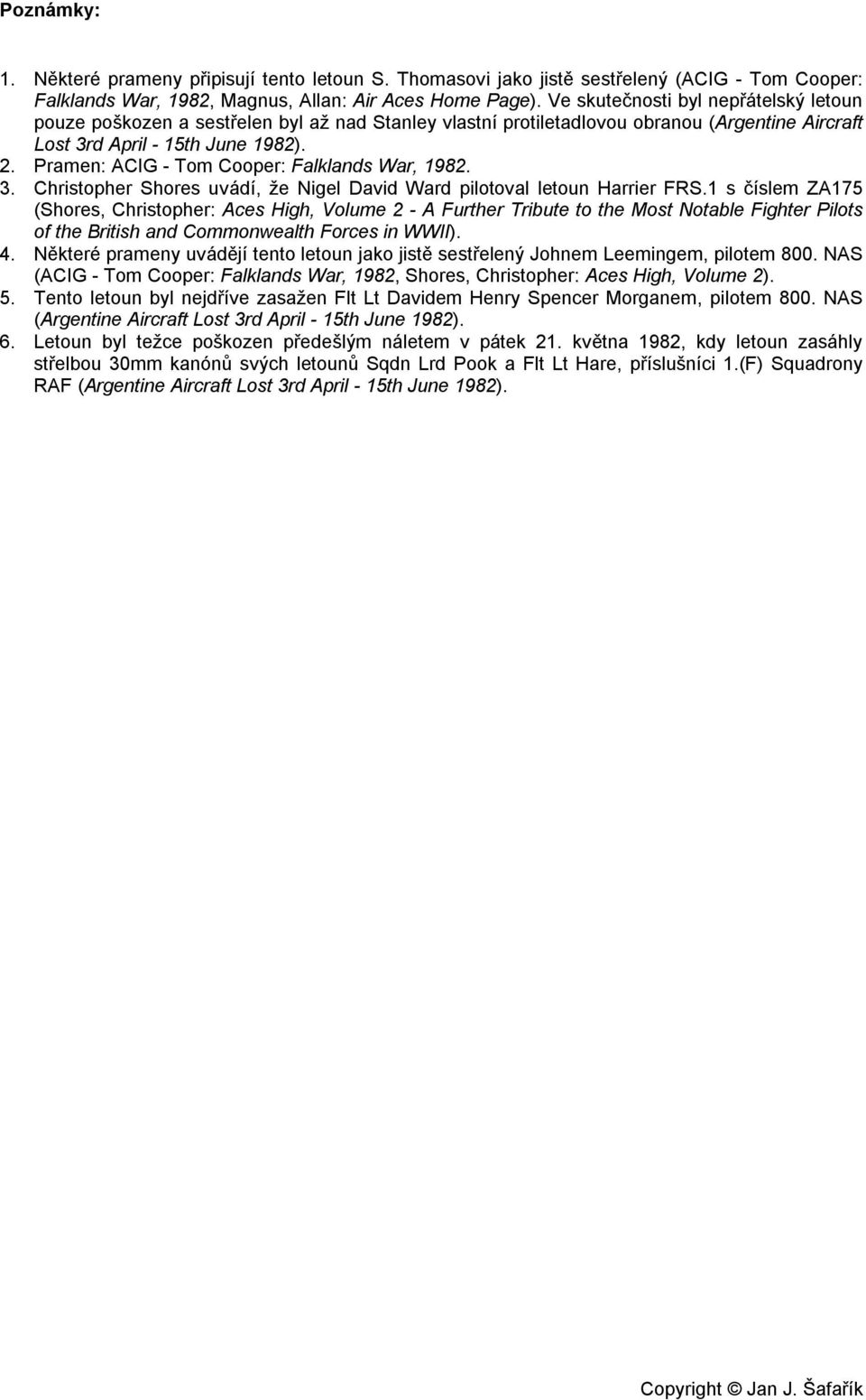 Pramen: ACIG - Tom Cooper: s War, 1982. 3. Christopher Shores uvádí, že Nigel David Ward pilotoval letoun Harrier FRS.