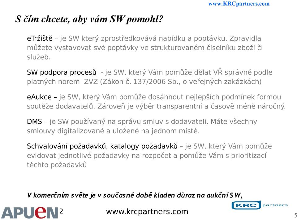 , o veřejných zakázkách) eaukce je SW, který Vám pomůže dosáhnout nejlepších podmínek formou soutěže dodavatelů. Zároveň je výběr transparentní a časově méně náročný.