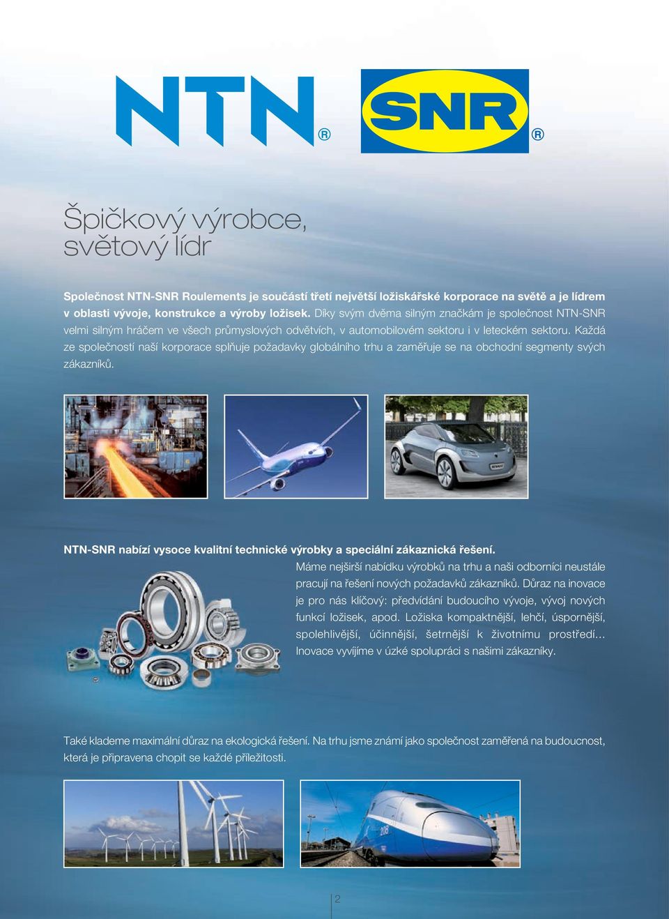 Díky svým dvěma silným značkám je společnost NTN-SNR C : 100 C : 100 velmi silným hráčem M ve : 30všech průmyslových odvětvích, v automobilovém M : 60 sektoru i v leteckém sektoru.