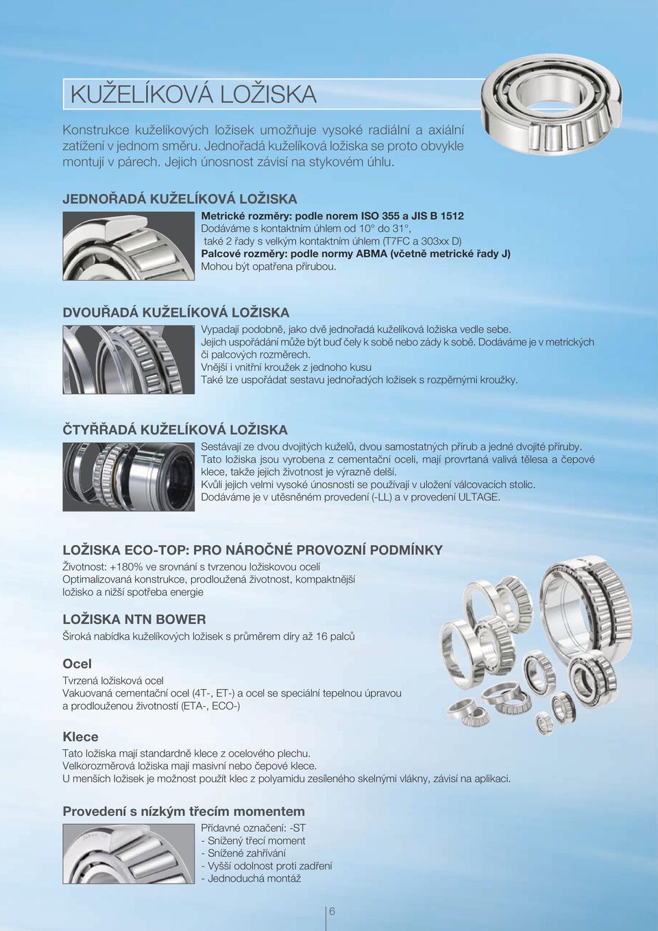 JEDNOŘADÁ KUŽELÍKOVÁ LOŽISKA Metrické rozměry: podle norem ISO 355 a JIS B 1512 Dodáváme s kontaktním úhlem od 10 do 31, také 2 řady s velkým kontaktním úhlem (T7FC a 303xx D) Palcové rozměry: podle