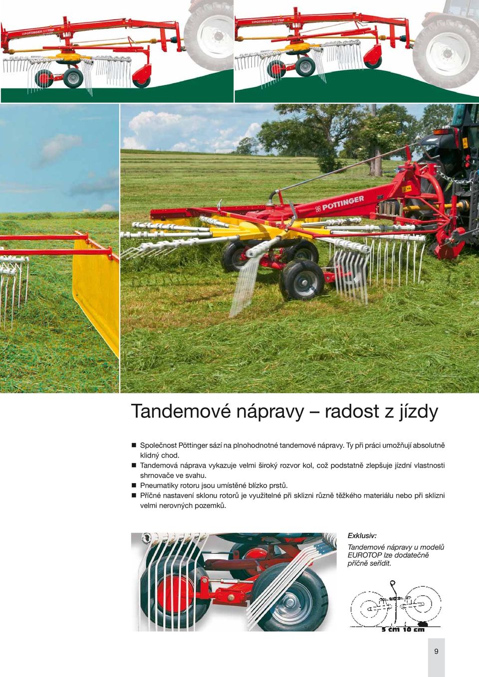 Tandemová náprava vykazuje velmi široký rozvor kol, což podstatně zlepšuje jízdní vlastnosti shrnovače ve svahu.