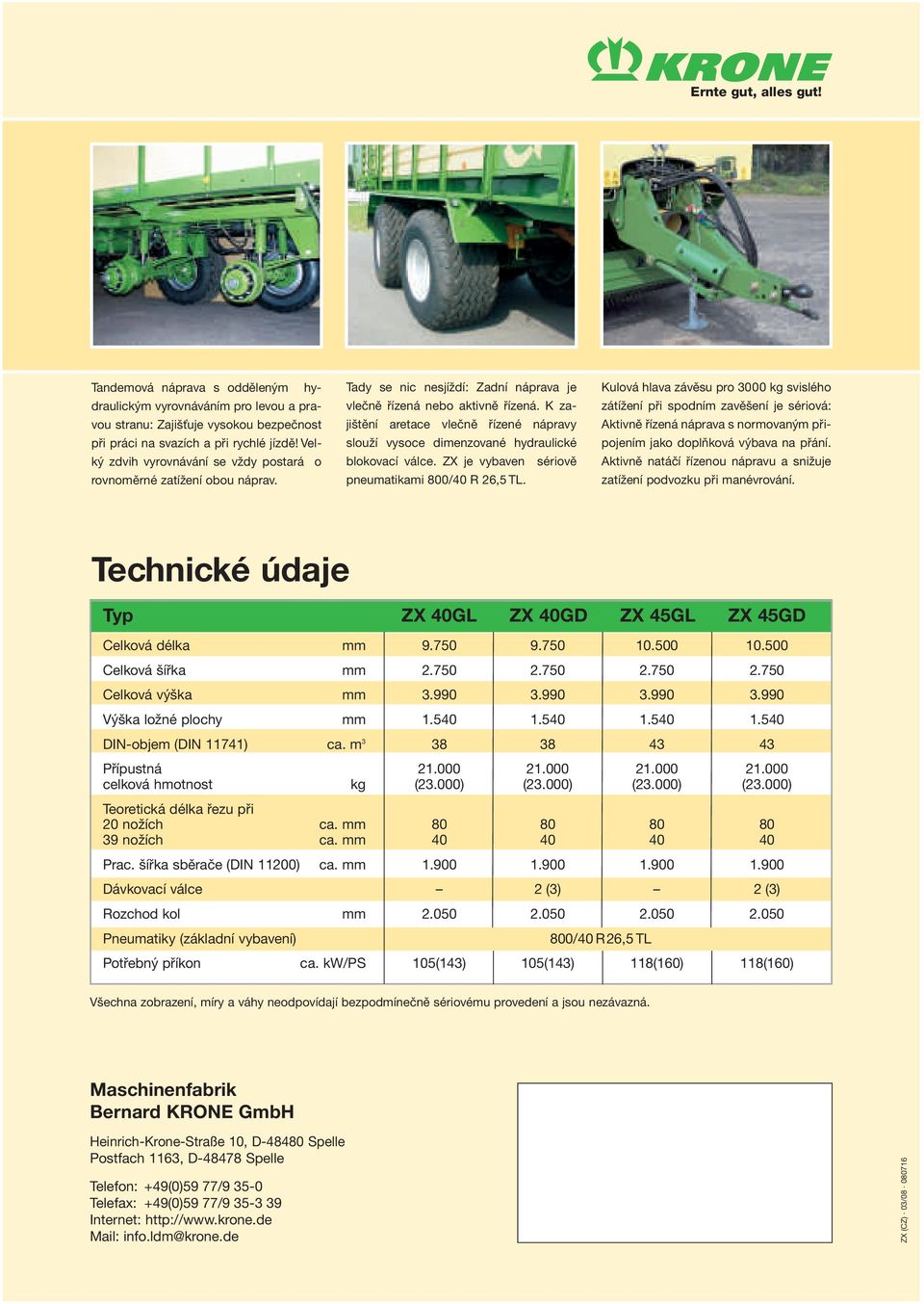 K zajištění aretace vlečně řízené nápravy slouží vysoce dimenzované hydraulické blokovací válce. ZX je vybaven sériově pneumatikami 800/40 R 26,5 TL.