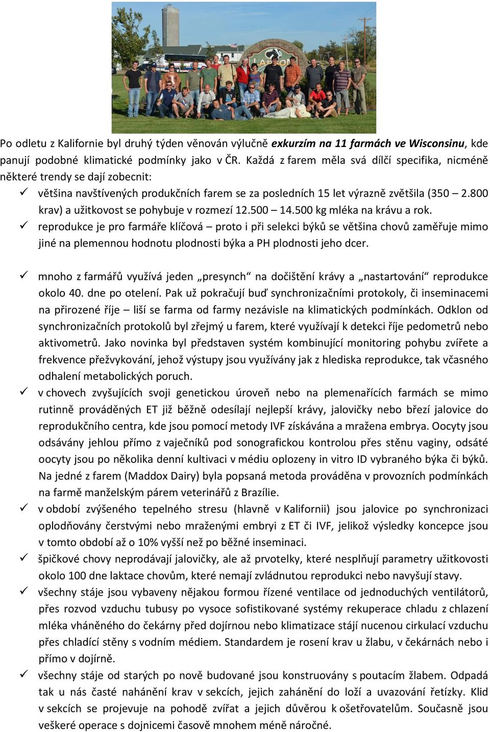 800 krav) a užitkovost se pohybuje v rozmezí 12.500 14.500 kg mléka na krávu a rok.