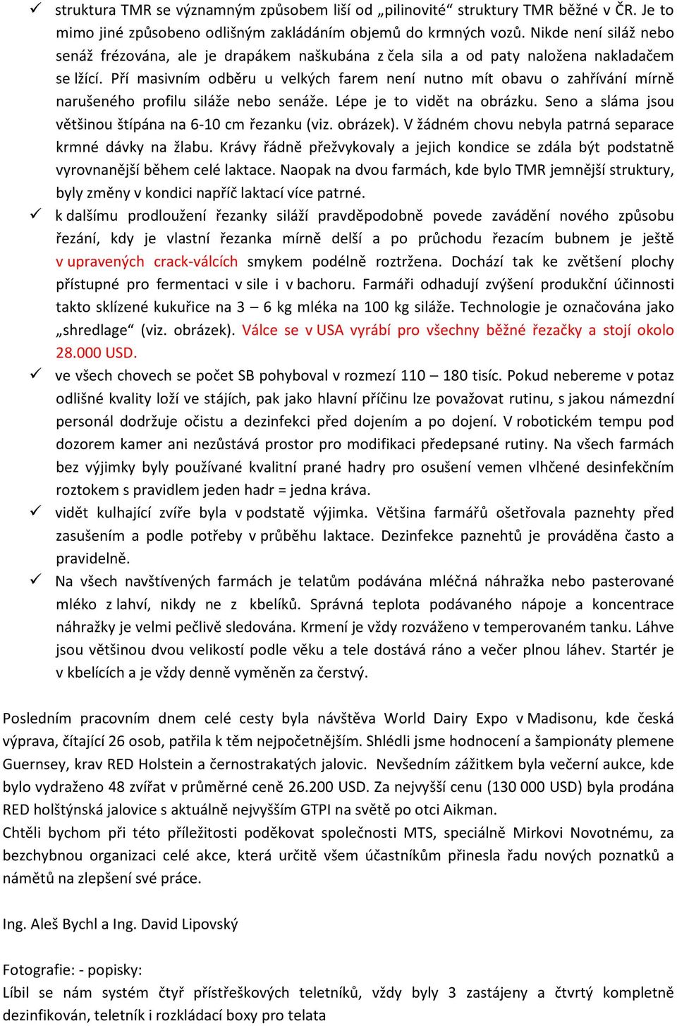 Pří masivním odběru u velkých farem není nutno mít obavu o zahřívání mírně narušeného profilu siláže nebo senáže. Lépe je to vidět na obrázku.