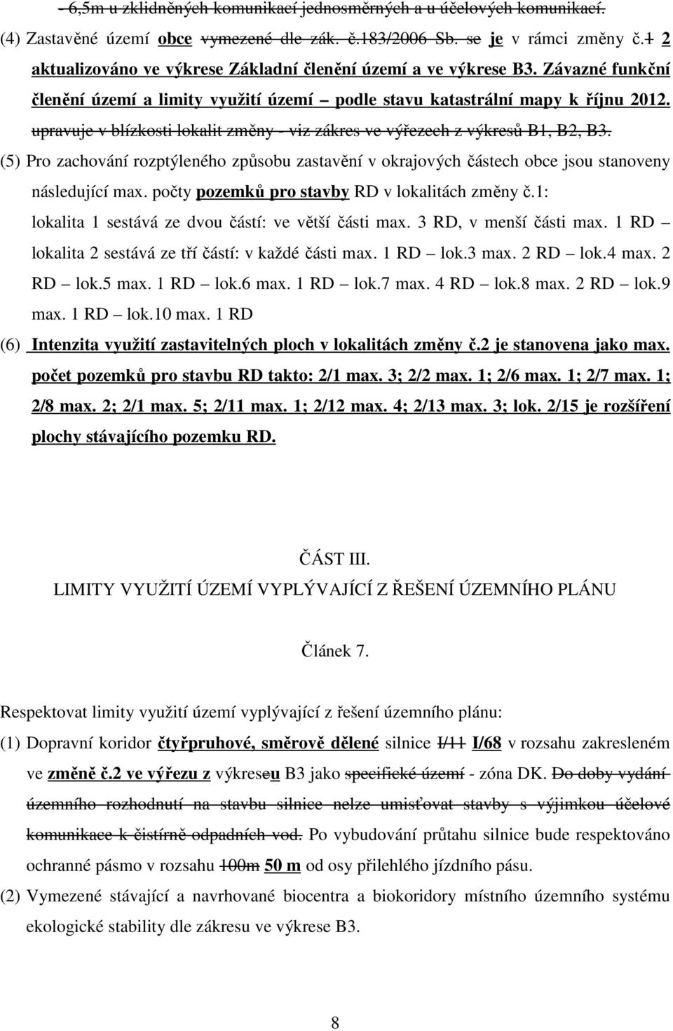 upravuje v blízkosti lokalit změny - viz zákres ve výřezech z výkresů B1, B2, B3. (5) Pro zachování rozptýleného způsobu zastavění v okrajových částech obce jsou stanoveny následující max.