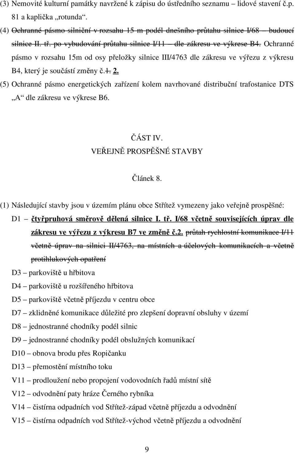 Ochranné pásmo v rozsahu 15m od osy přeložky silnice III/4763 dle zákresu ve výřezu z výkresu B4, který je součástí změny č.1. 2.