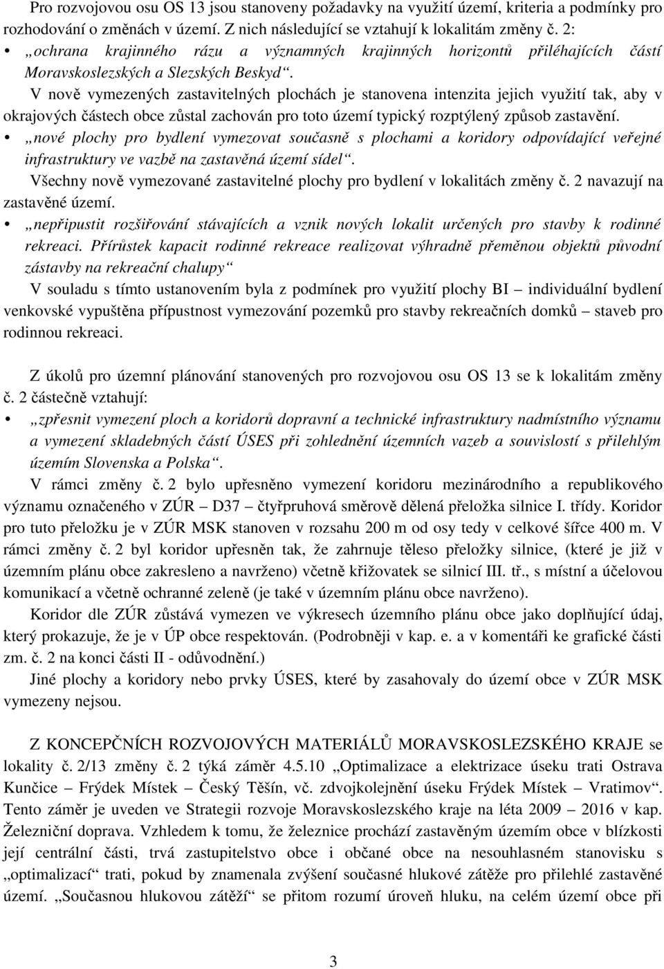 V nově vymezených zastavitelných plochách je stanovena intenzita jejich využití tak, aby v okrajových částech obce zůstal zachován pro toto území typický rozptýlený způsob zastavění.