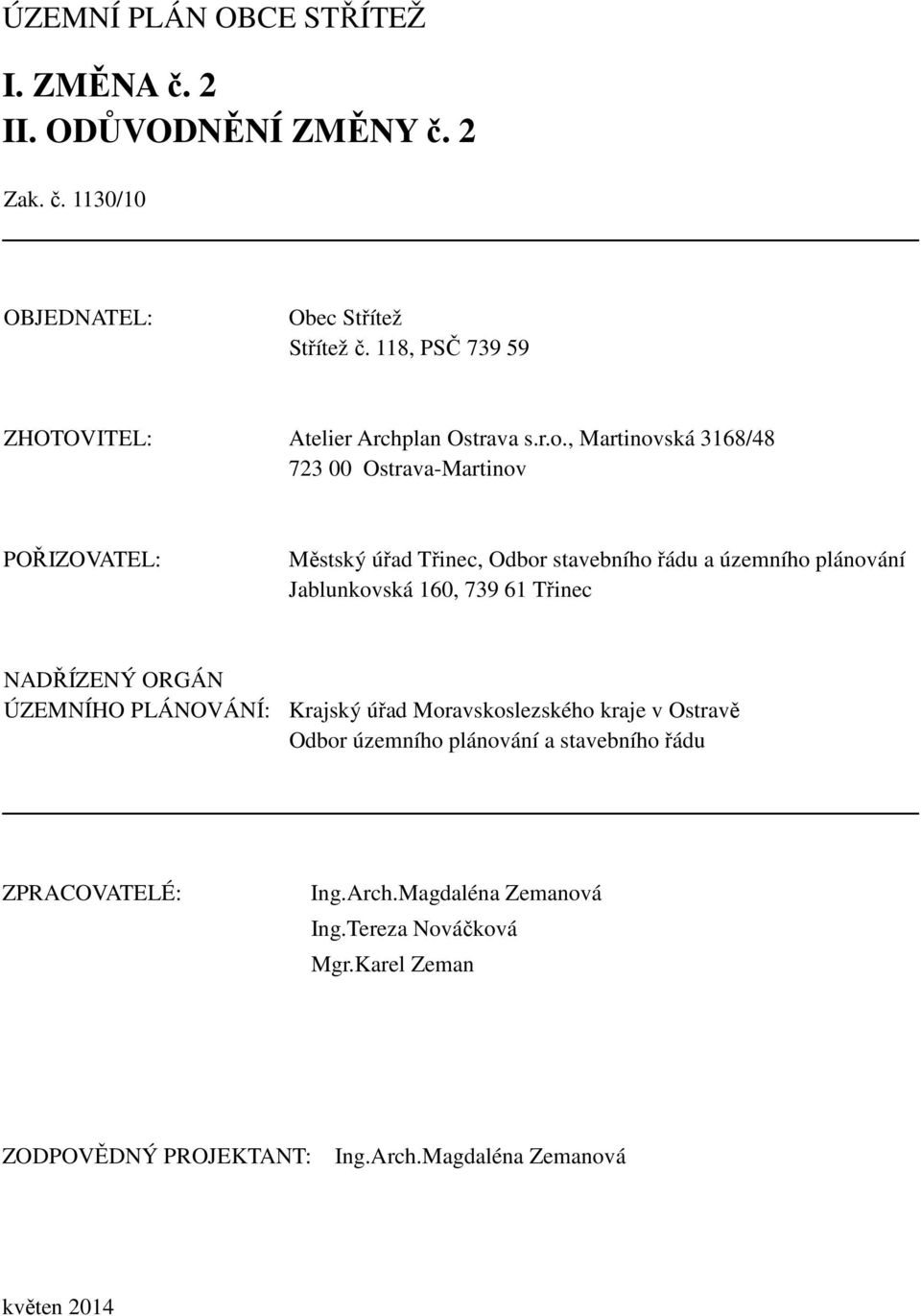 , Martinovská 3168/48 723 00 Ostrava-Martinov POŘIZOVATEL: Městský úřad Třinec, Odbor stavebního řádu a územního plánování Jablunkovská 160, 739 61