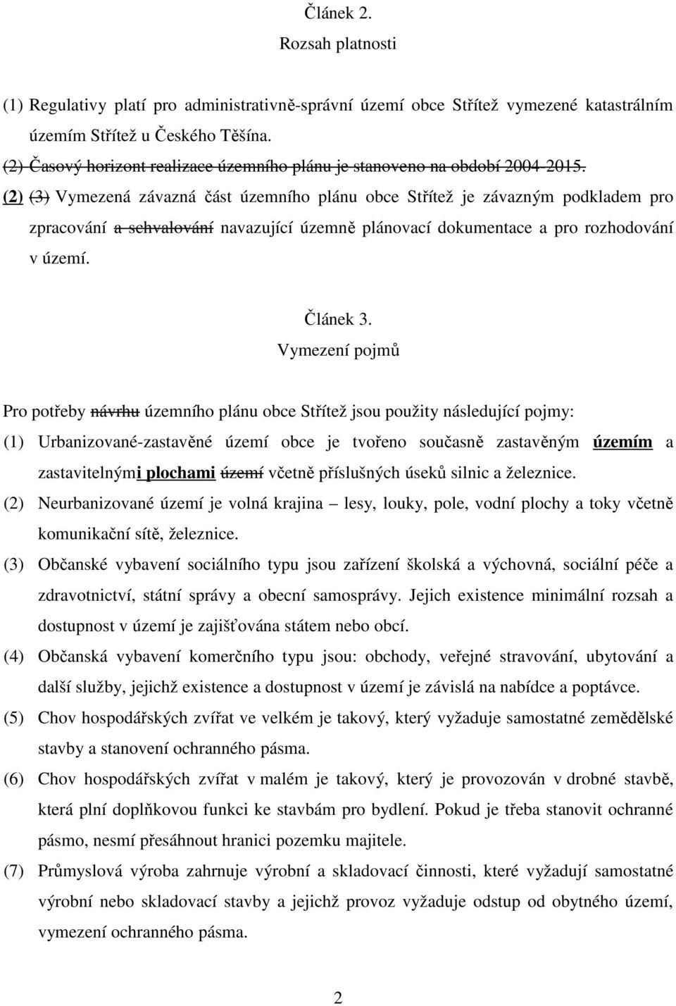 (2) (3) Vymezená závazná část územního plánu obce Střítež je závazným podkladem pro zpracování a schvalování navazující územně plánovací dokumentace a pro rozhodování v území. Článek 3.