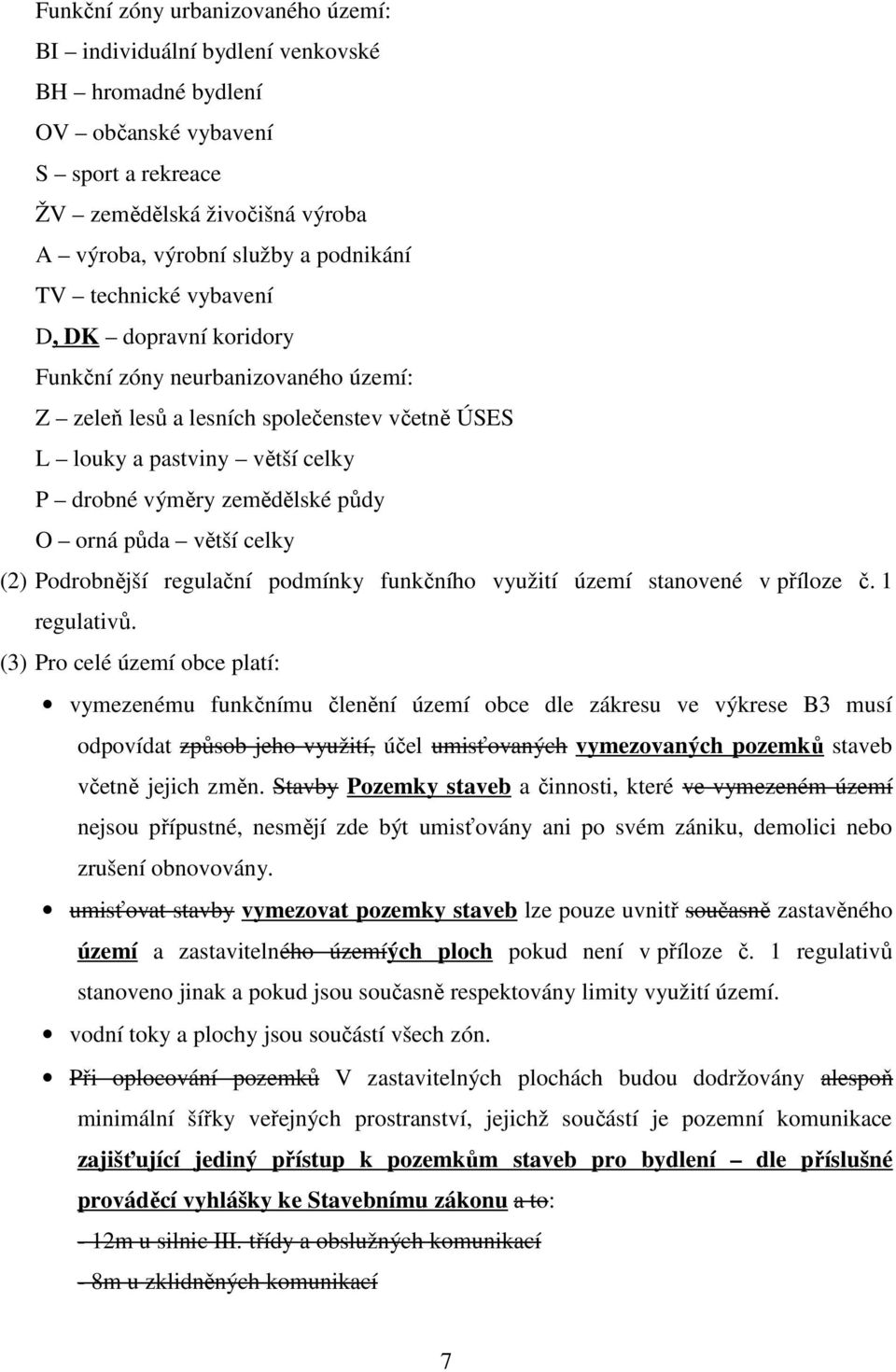 půda větší celky (2) Podrobnější regulační podmínky funkčního využití území stanovené v příloze č. 1 regulativů.