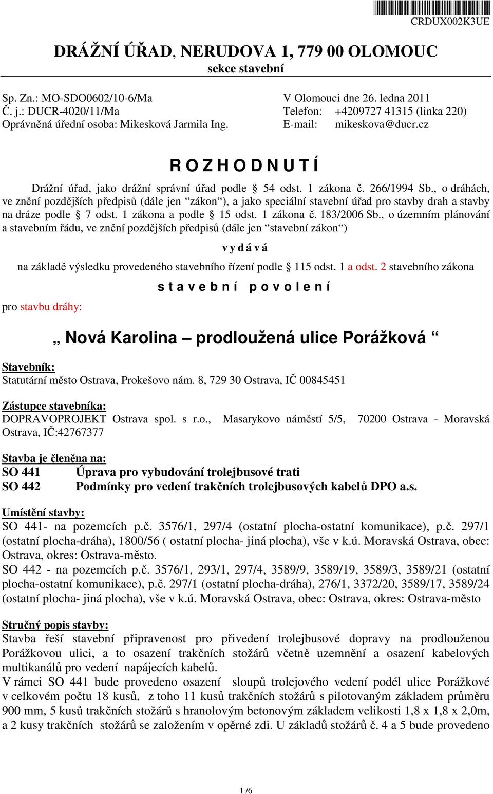 1 zákona č. 266/1994 Sb., o dráhách, ve znění pozdějších předpisů (dále jen zákon ), a jako speciální stavební úřad pro stavby drah a stavby na dráze podle 7 odst. 1 zákona a podle 15 odst.