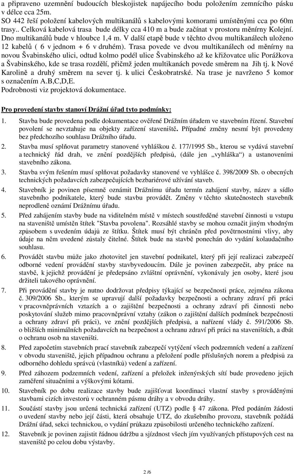 V další etapě bude v těchto dvou multikanálech uloženo 12 kabelů ( 6 v jednom + 6 v druhém).