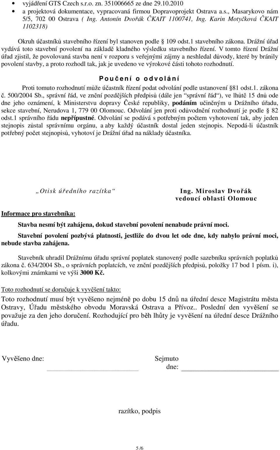 Drážní úřad vydává toto stavební povolení na základě kladného výsledku stavebního řízení.