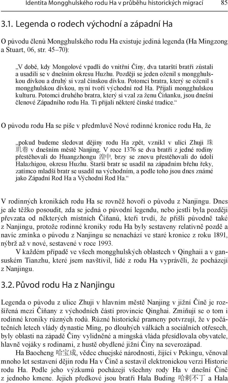 45 70): V době, kdy Mongolové vpadli do vnitřní Číny, dva tatarští bratři zůstali a usadili se v dnešním okresu Huzhu. Později se jeden oženil s mongghulskou dívkou a druhý si vzal čínskou dívku.