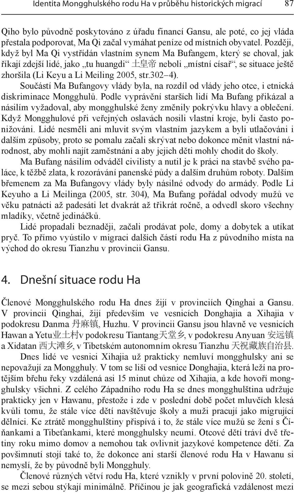 Později, když byl Ma Qi vystřídán vlastním synem Ma Bufangem, který se choval, jak říkají zdejší lidé, jako tu huangdi 土 皇 帝 neboli místní císař, se situace ještě zhoršila (Li Keyu a Li Meiling 2005,