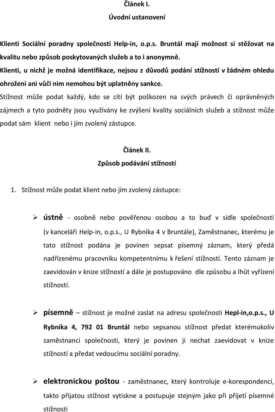 Stížnost může podat každý, kdo se cítí být poškozen na svých právech či oprávněných zájmech a tyto podněty jsou využívány ke zvýšení kvality sociálních služeb a stížnost může podat sám klient nebo i