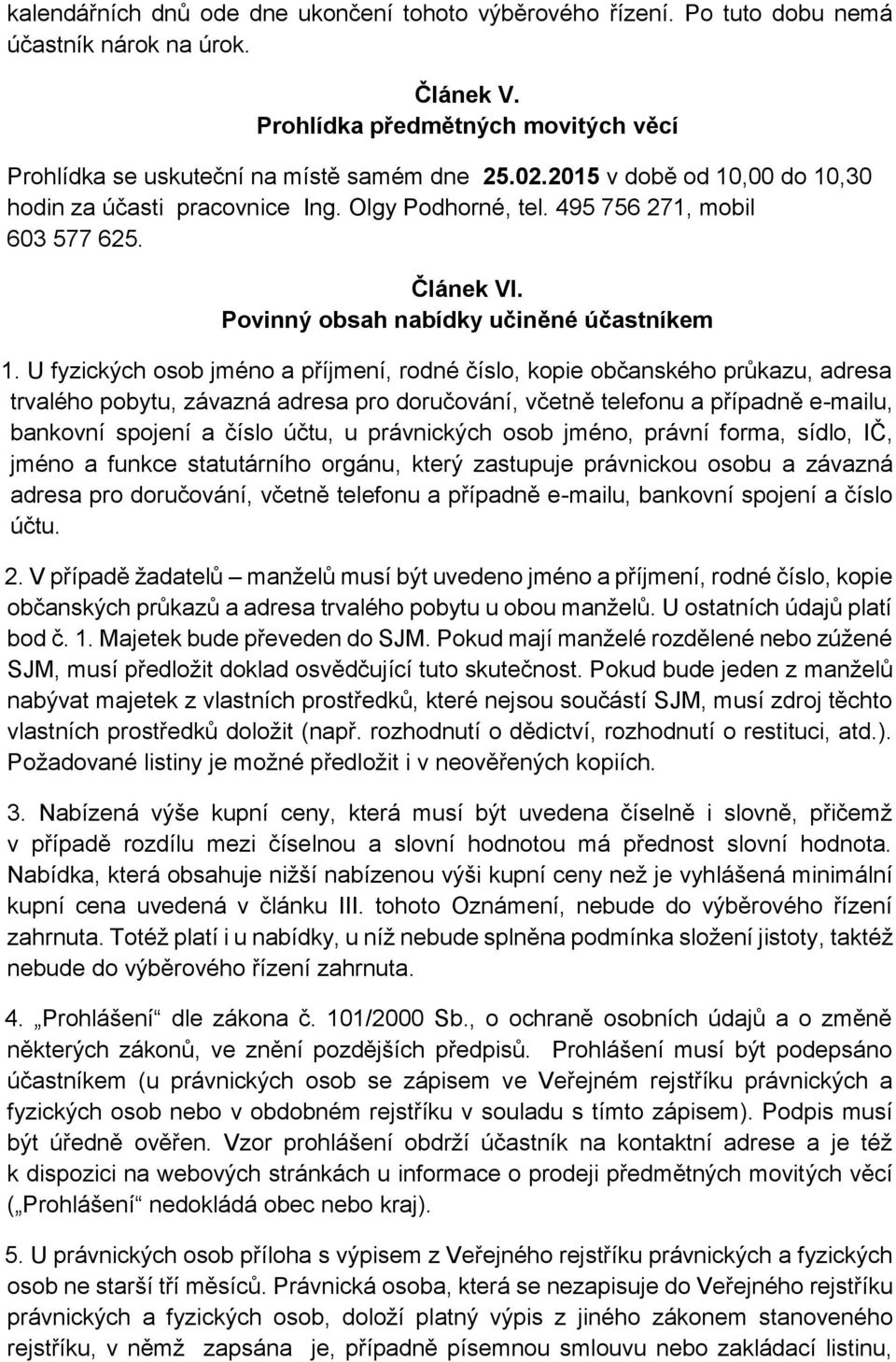 U fyzických osob jméno a příjmení, rodné číslo, kopie občanského průkazu, adresa trvalého pobytu, závazná adresa pro doručování, včetně telefonu a případně e-mailu, bankovní spojení a číslo účtu, u