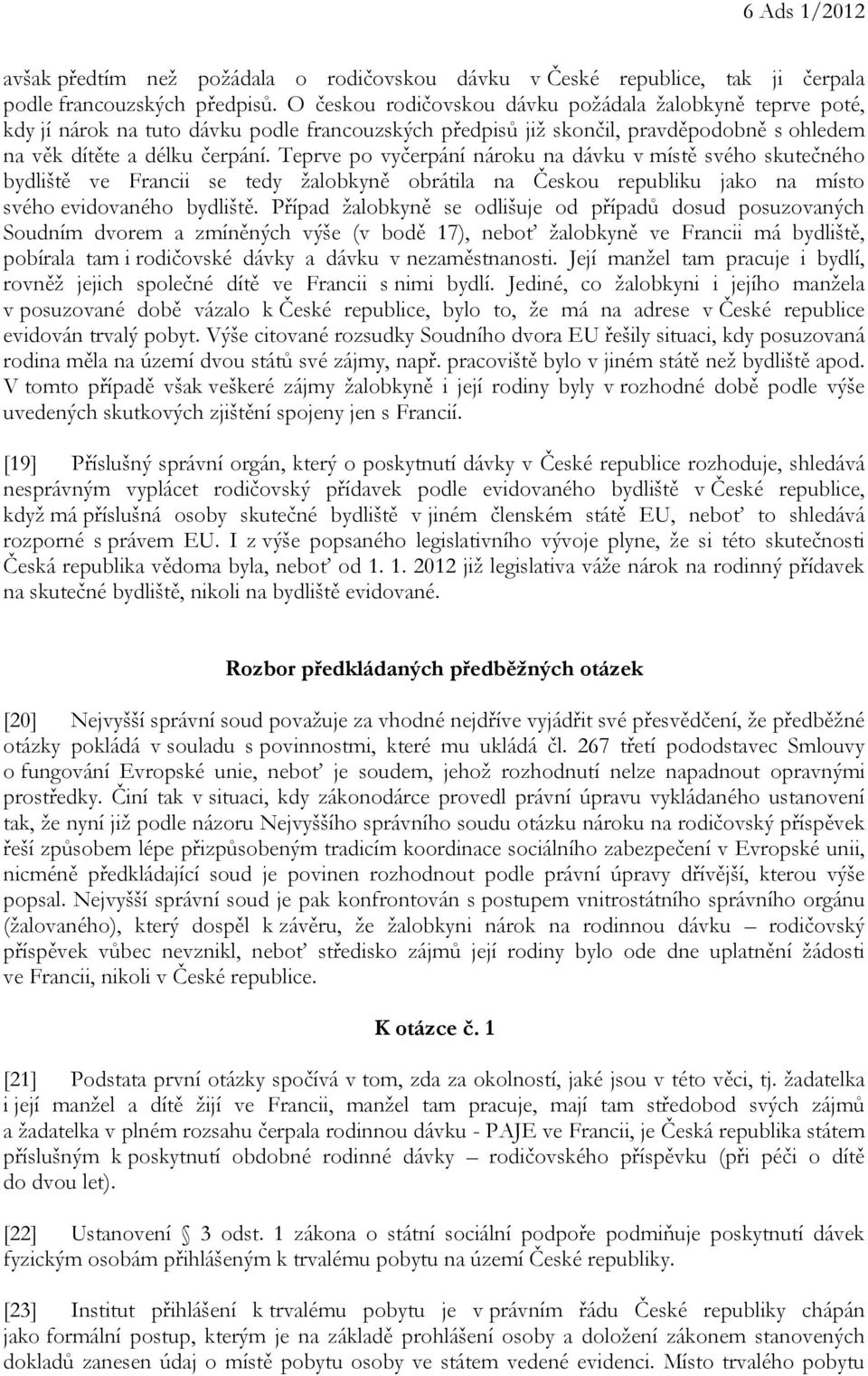 Teprve po vyčerpání nároku na dávku v místě svého skutečného bydliště ve Francii se tedy žalobkyně obrátila na Českou republiku jako na místo svého evidovaného bydliště.