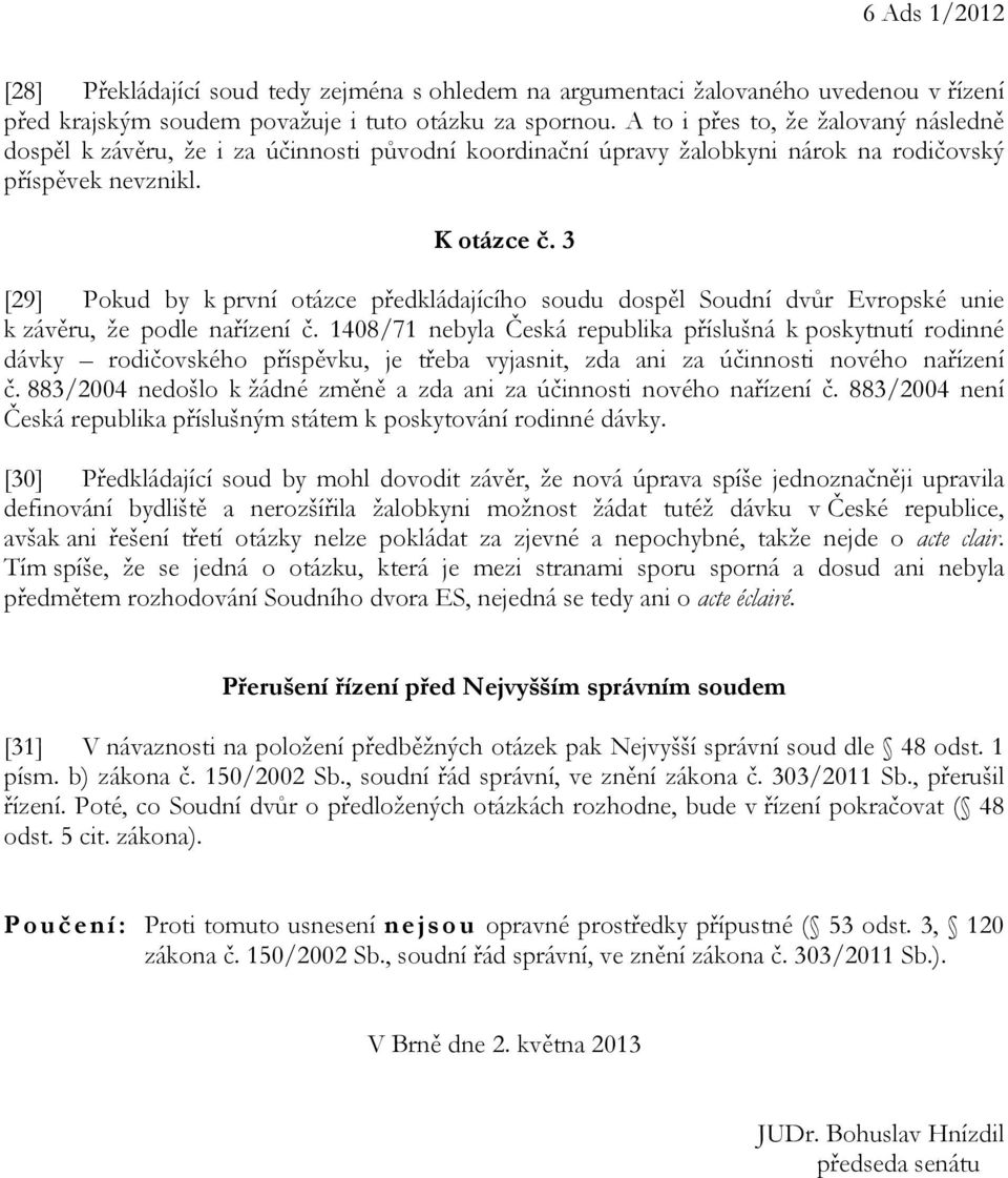 3 [29] Pokud by k první otázce předkládajícího soudu dospěl Soudní dvůr Evropské unie k závěru, že podle nařízení č.