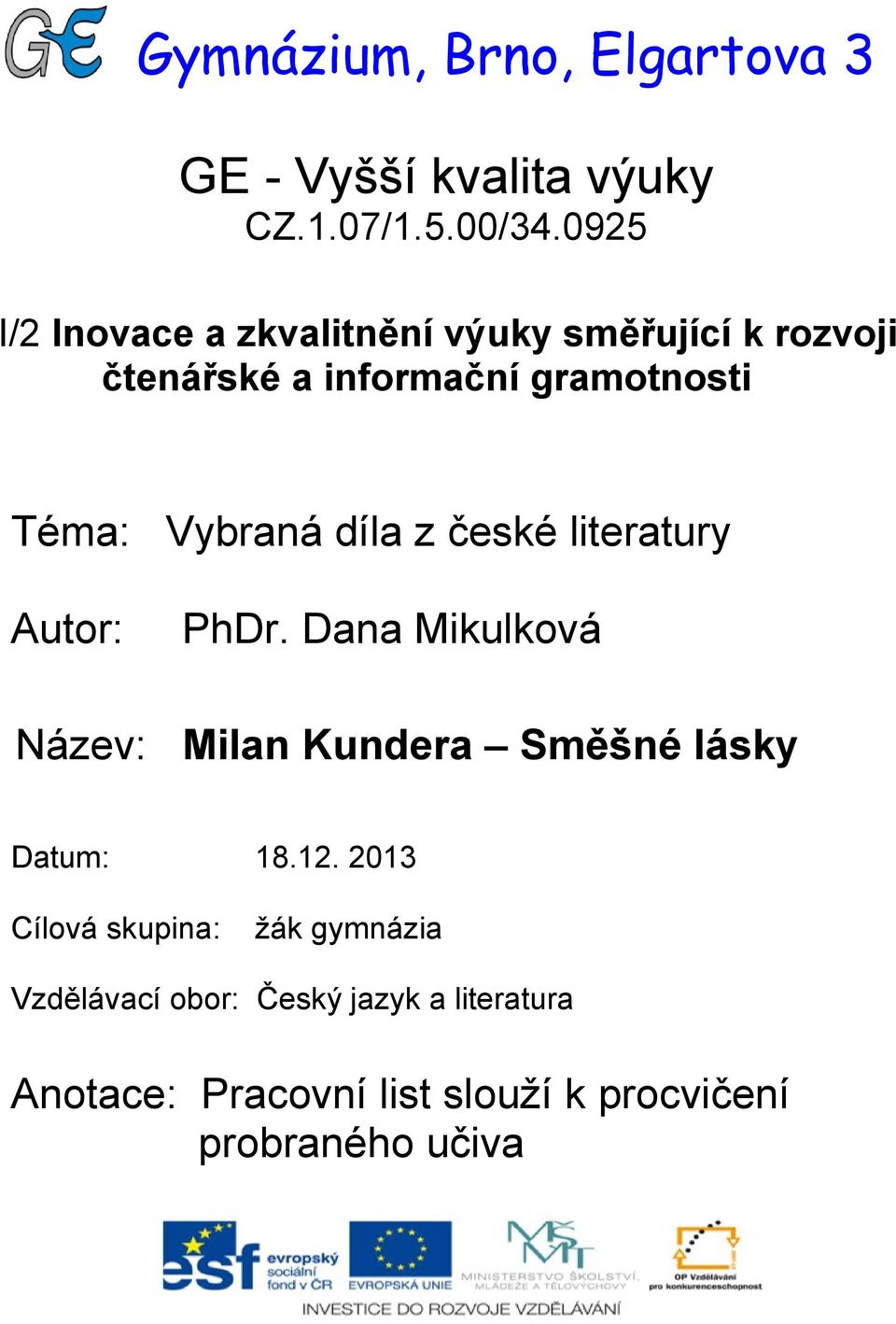 Vybraná díla z české literatury Autor: PhDr. Dana Mikulková Název: Milan Kundera Směšné lásky Datum: 18.
