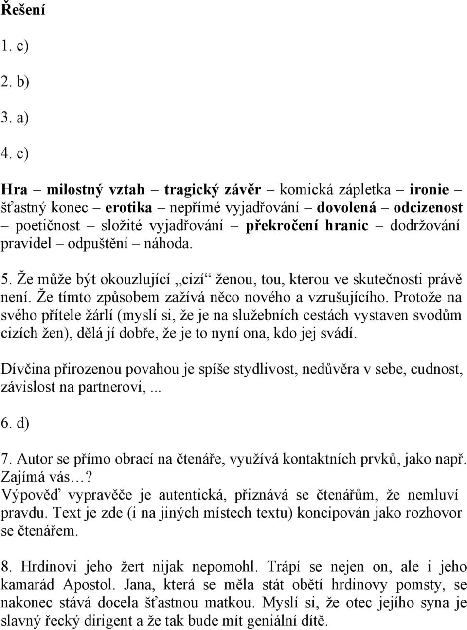 odpuštění náhoda. 5. Že může být okouzlující cizí ženou, tou, kterou ve skutečnosti právě není. Že tímto způsobem zažívá něco nového a vzrušujícího.