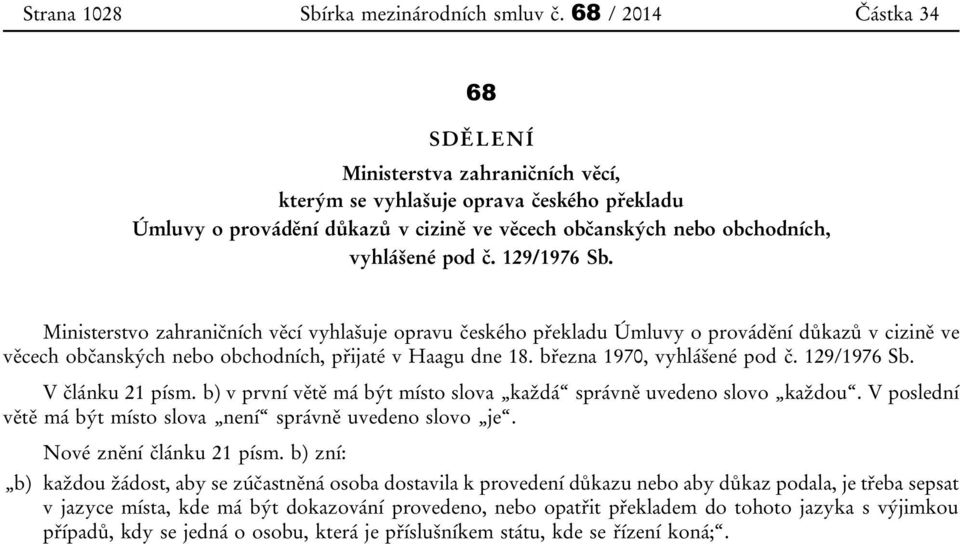 129/1976 Sb. Ministerstvo zahraničních věcí vyhlašuje opravu českého překladu Úmluvy o provádění důkazů v cizině ve věcech občanských nebo obchodních, přijaté v Haagu dne 18.