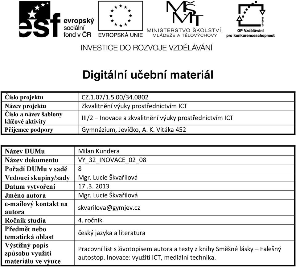 A. K. Vitáka 452 Název DUMu Milan Kundera Název dokumentu VY_32_INOVACE_02_08 Pořadí DUMu v sadě 8 Vedoucí skupiny/sady Mgr. Lucie Škvařilová Datum vytvoření 17.3. 2013 Jméno autora Mgr.