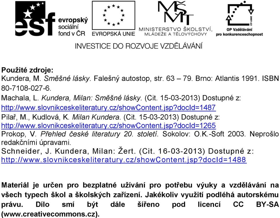 Přehled české literatury 20. století. Sokolov: O.K.-Soft 2003. Neprošlo redakčními úpravami. Schneider, J. Kundera, Milan: Žert. (Cit. 16-03-2013) Dostupné z: http://www.slovnikceskeliteratury.