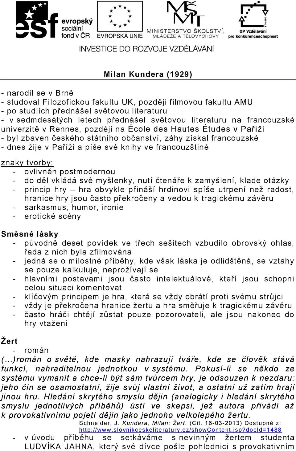 francouzštině znaky tvorby: - ovlivněn postmodernou - do děl vkládá své myšlenky, nutí čtenáře k zamyšlení, klade otázky - princip hry hra obvykle přináší hrdinovi spíše utrpení než radost, hranice