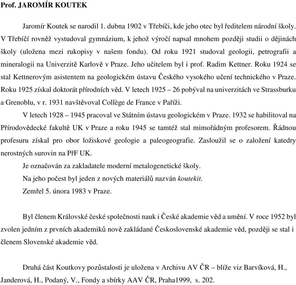 Od roku 1921 studoval geologii, petrografii a mineralogii na Univerzitě Karlově v Praze. Jeho učitelem byl i prof. Radim Kettner.