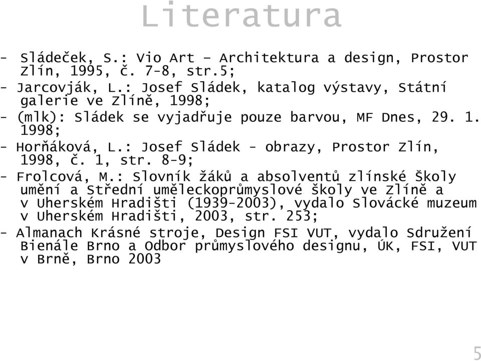 : Josef Sládek - obrazy, Prostor Zlín, 1998, č. 1, str. 8-9; - Frolcová, M.