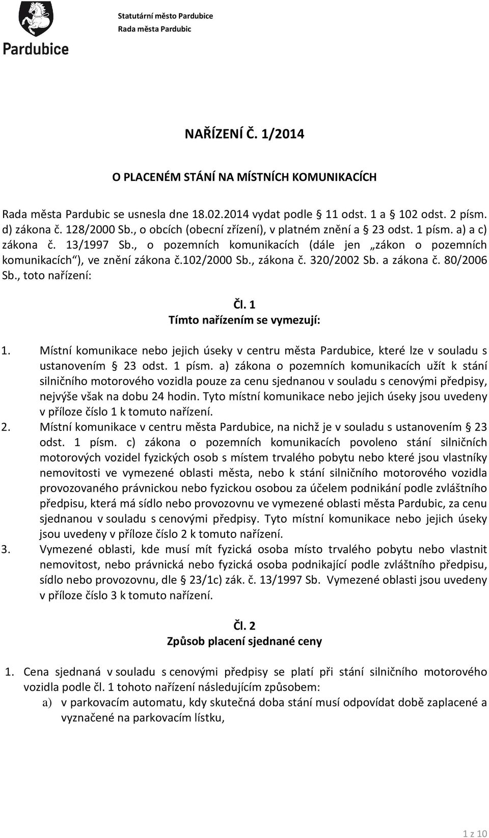 , o pozemních komunikacích (dále jen zákon o pozemních komunikacích ), ve znění zákona č.102/2000 Sb., zákona č. 320/2002 Sb. a zákona č. 80/2006 Sb., toto nařízení: Čl.