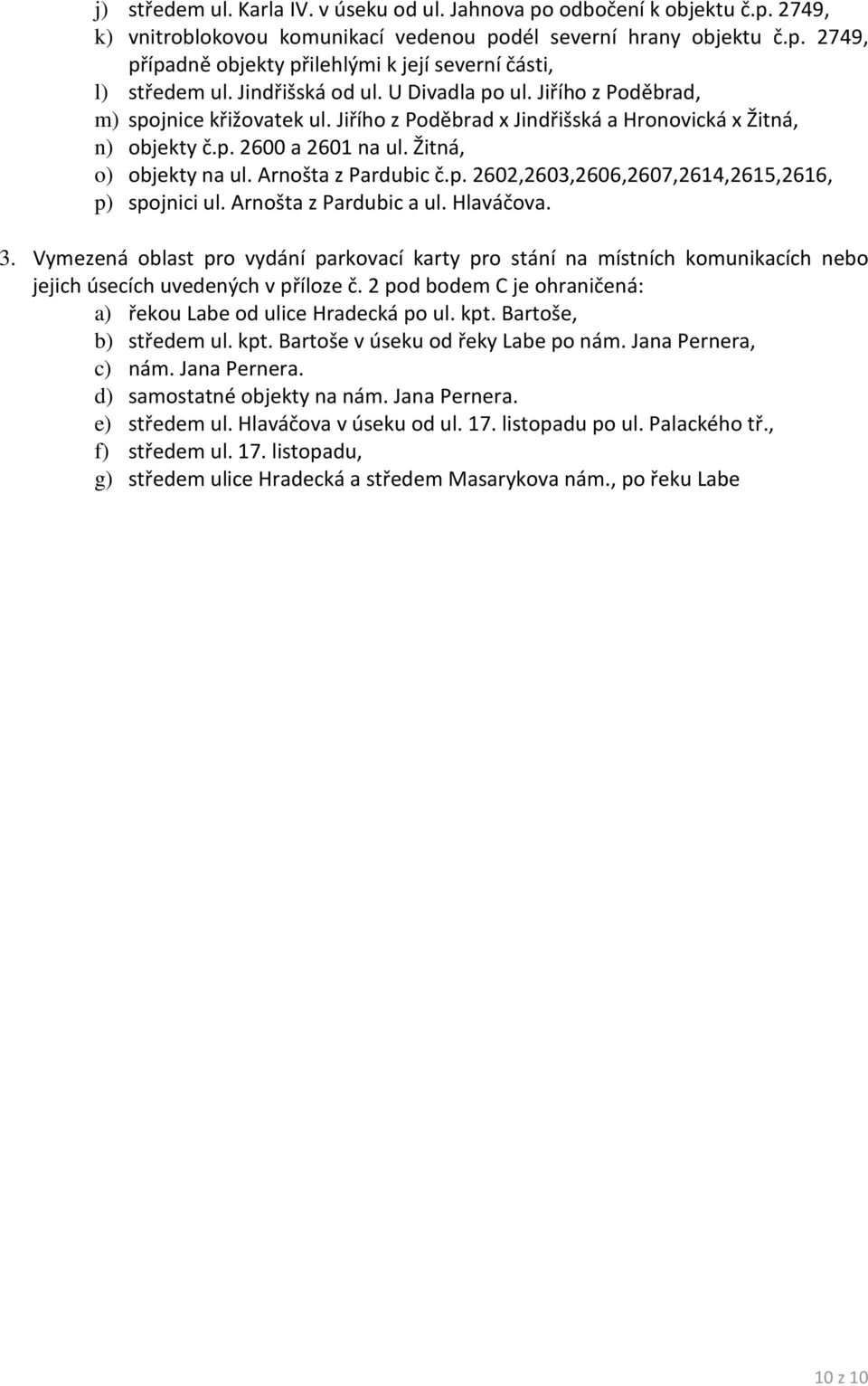 Arnošta z Pardubic č.p. 2602,2603,2606,2607,2614,2615,2616, p) spojnici ul. Arnošta z Pardubic a ul. Hlaváčova. 3.