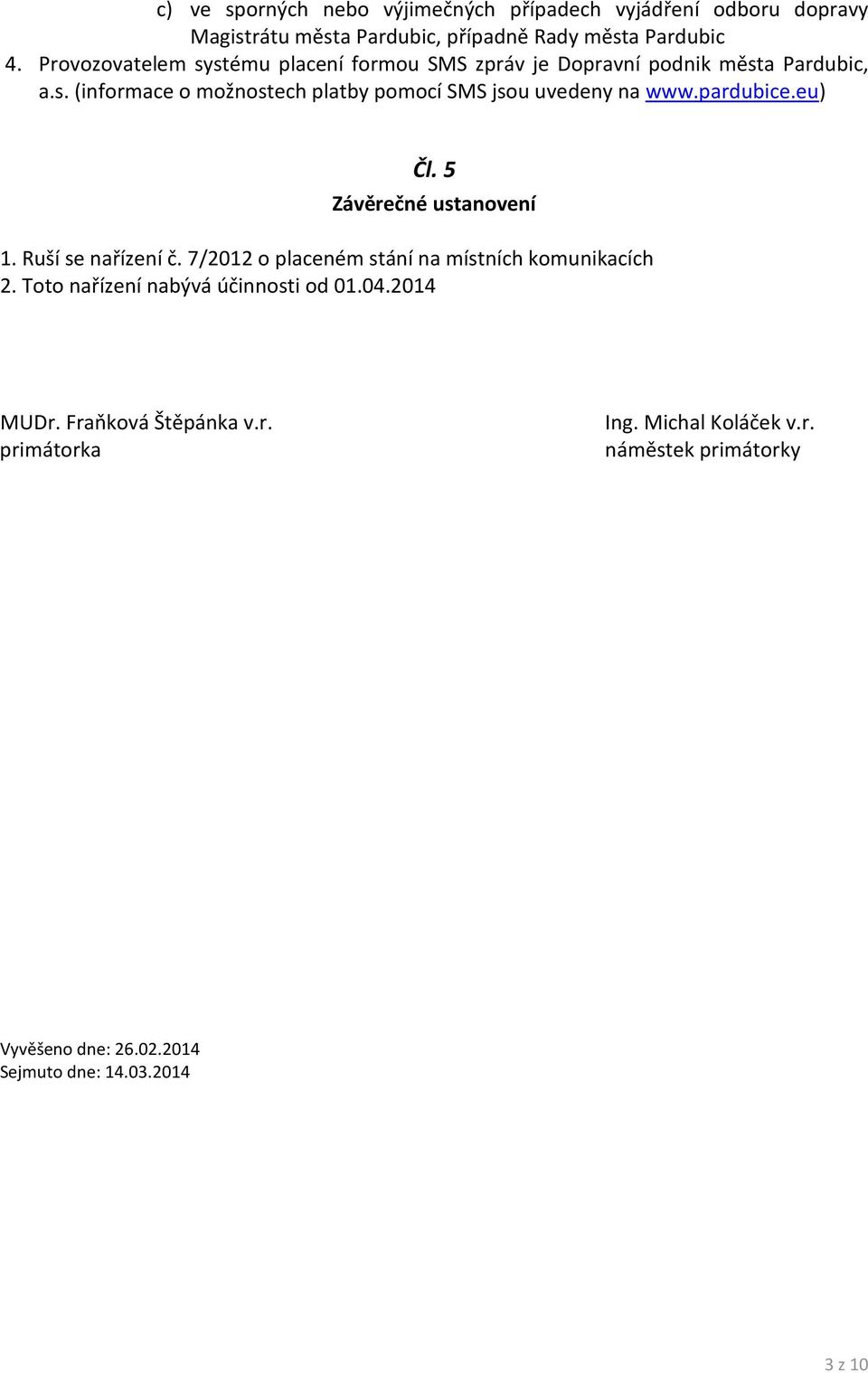 pardubice.eu) Čl. 5 Závěrečné ustanovení 1. Ruší se nařízení č. 7/2012 o placeném stání na místních komunikacích 2.