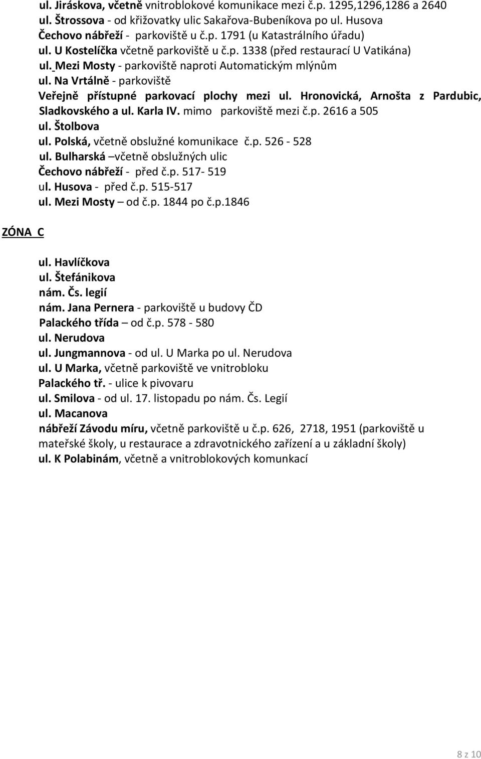 Hronovická, Arnošta z Pardubic, Sladkovského a ul. Karla IV. mimo parkoviště mezi č.p. 2616 a 505 ul. Štolbova ul. Polská, včetně obslužné komunikace č.p. 526-528 ul.