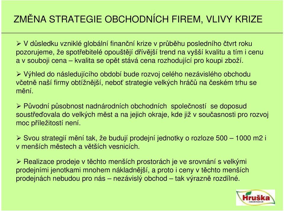 Výhled do následujícího období bude rozvoj celého nezávislého obchodu včetně naší firmy obtížnější, neboť strategie velkých hráčů na českém trhu se mění.