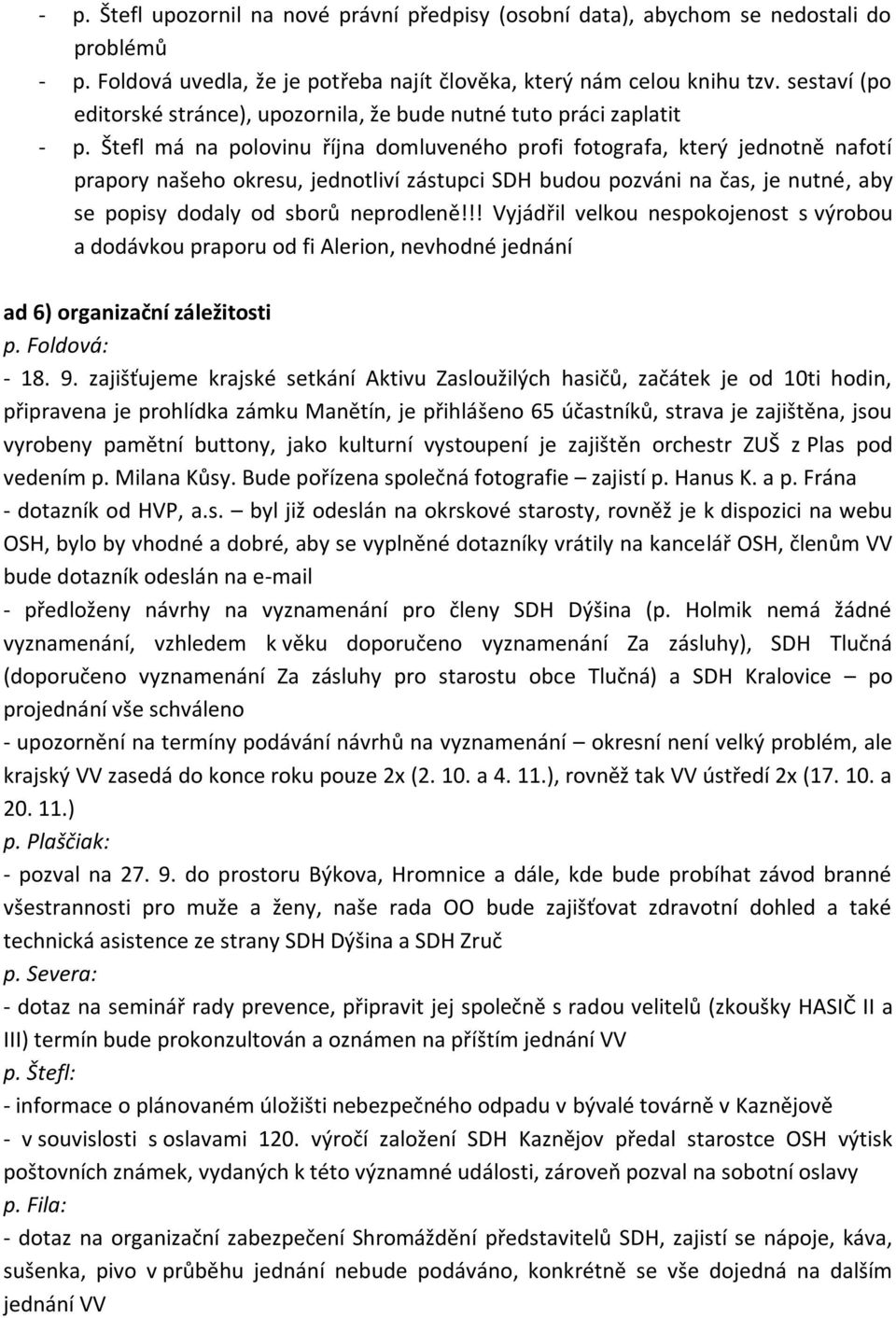 Štefl má na polovinu října domluveného profi fotografa, který jednotně nafotí prapory našeho okresu, jednotliví zástupci SDH budou pozváni na čas, je nutné, aby se popisy dodaly od sborů neprodleně!