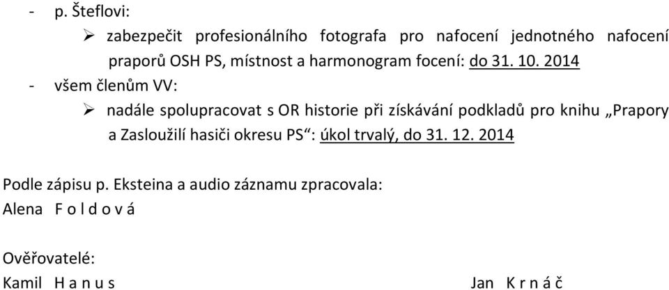 2014 - všem členům VV: nadále spolupracovat s OR historie při získávání podkladů pro knihu Prapory a