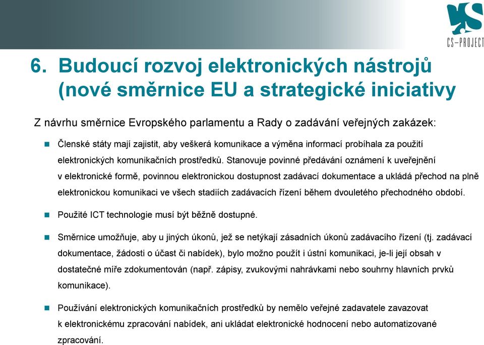 Stanovuje povinné předávání oznámení k uveřejnění v elektronické formě, povinnou elektronickou dostupnost zadávací dokumentace a ukládá přechod na plně elektronickou komunikaci ve všech stadiích