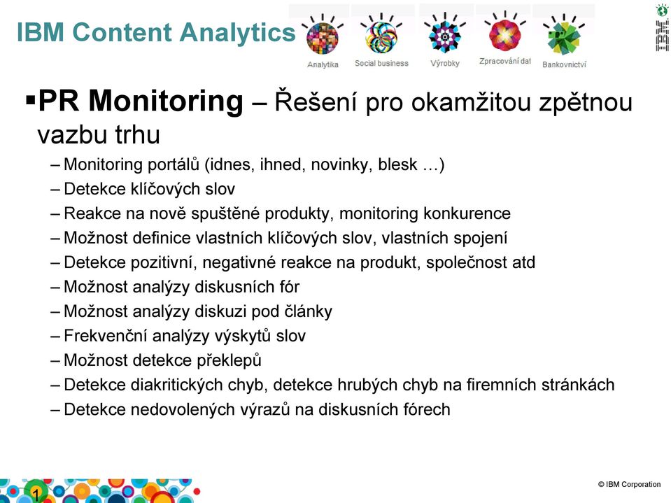 pozitivní, negativné reakce na produkt, společnost atd Možnost analýzy diskusních fór Možnost analýzy diskuzi pod články Frekvenční analýzy