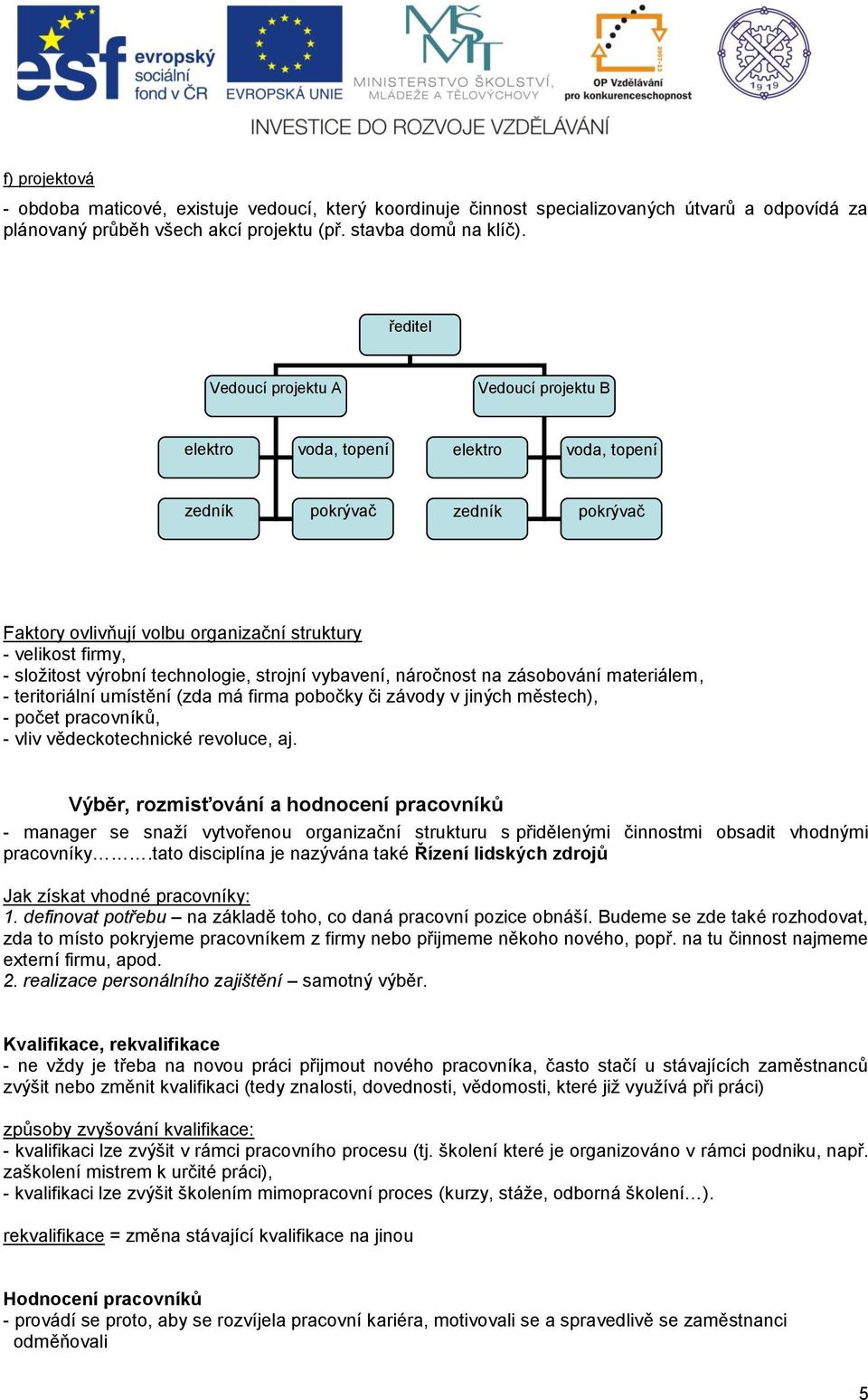 výrobní technologie, strojní vybavení, náročnost na zásobování materiálem, - teritoriální umístění (zda má firma pobočky či závody v jiných městech), - počet pracovníků, - vliv vědeckotechnické