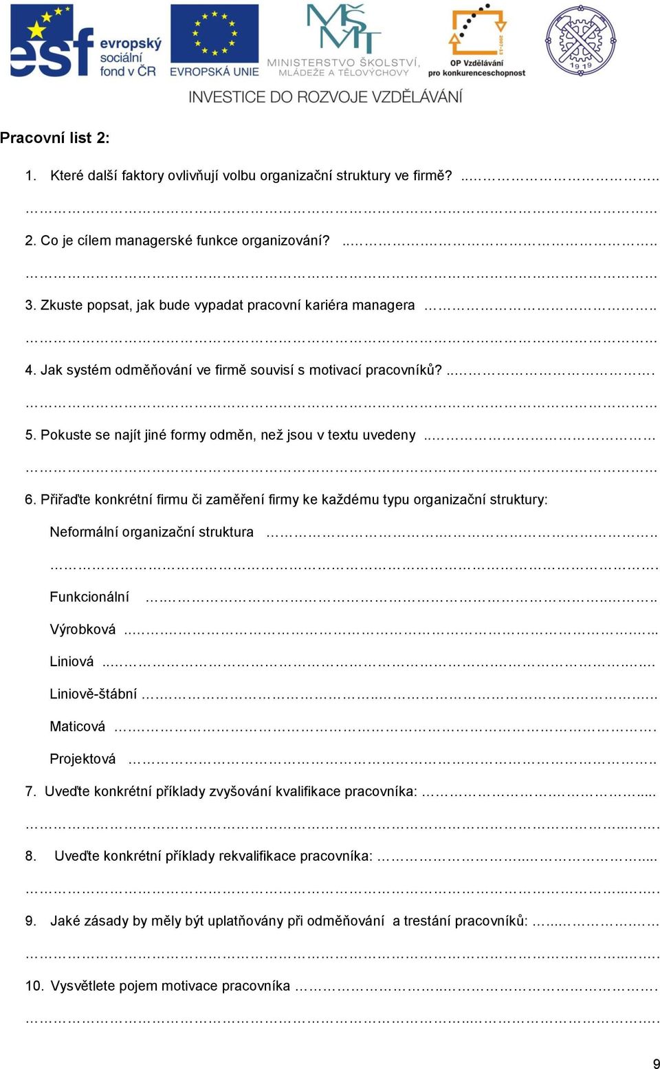 Přiřaďte konkrétní firmu či zaměření firmy ke každému typu organizační struktury: Neformální organizační struktura.... Funkcionální..... Výrobková....... Liniová..... Liniově-štábní...... Maticová.