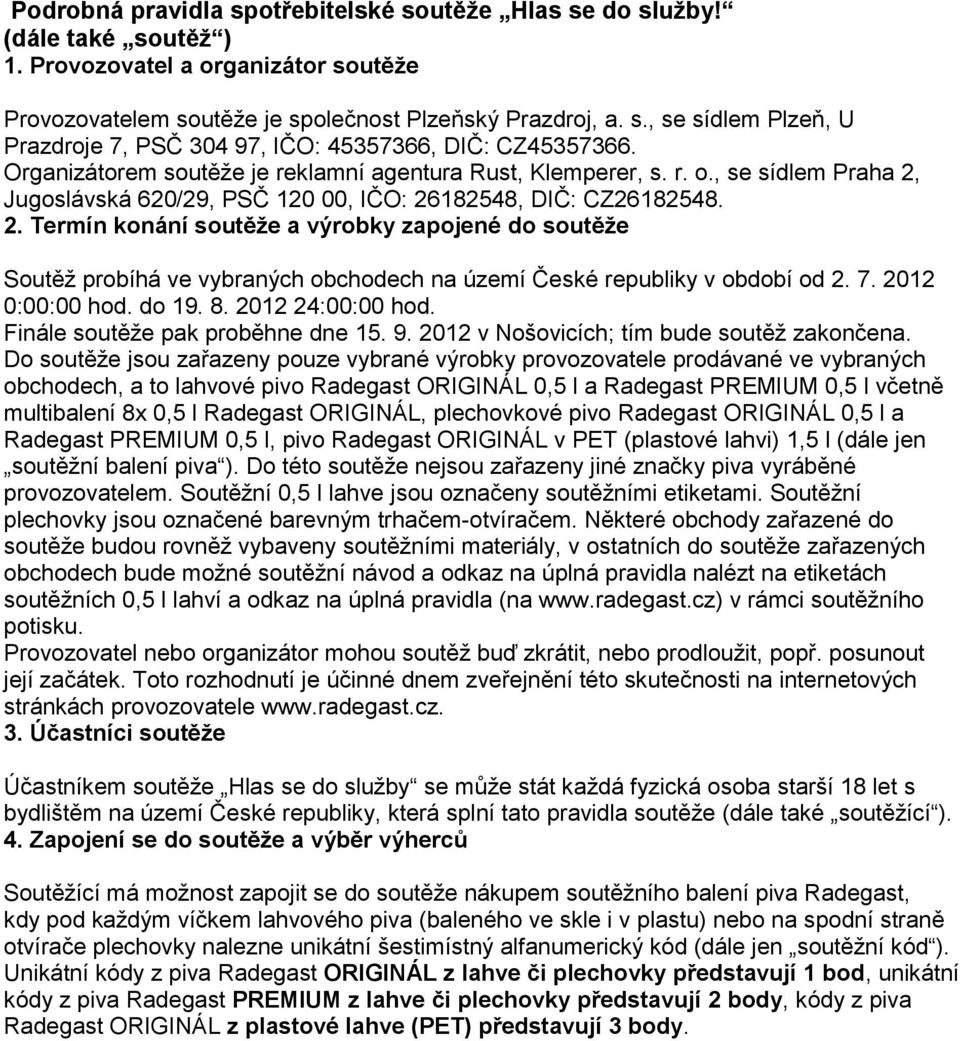 Jugoslávská 620/29, PSČ 120 00, IČO: 26182548, DIČ: CZ26182548. 2. Termín konání soutěže a výrobky zapojené do soutěže Soutěž probíhá ve vybraných obchodech na území České republiky v období od 2. 7.