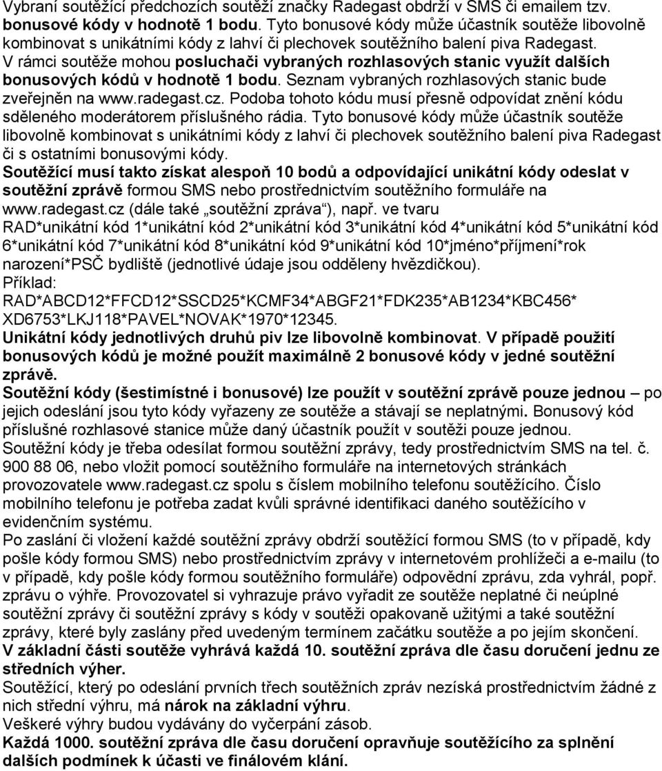 V rámci soutěže mohou posluchači vybraných rozhlasových stanic využít dalších bonusových kódů v hodnotě 1 bodu. Seznam vybraných rozhlasových stanic bude zveřejněn na www.radegast.cz.