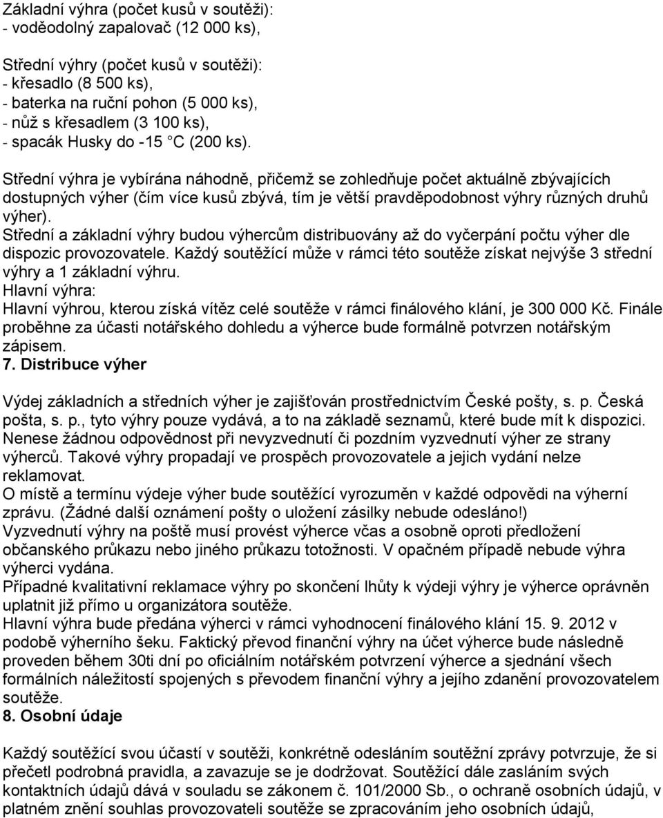 Střední výhra je vybírána náhodně, přičemž se zohledňuje počet aktuálně zbývajících dostupných výher (čím více kusů zbývá, tím je větší pravděpodobnost výhry různých druhů výher).